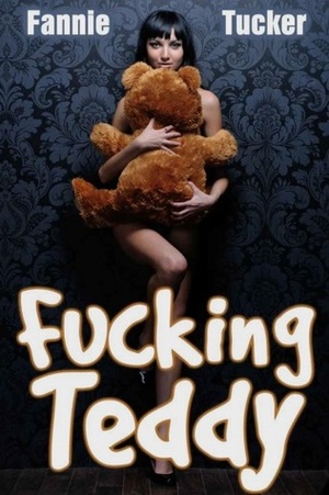 Fucking Teddy by Fannie Tucker