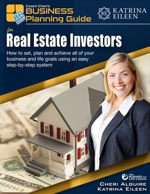 Coach Cheri's Business Planning Guide for Real Estate Investors: How to set, plan and achieve all of your business and life goals. by Cheri Alguire, Katrina Eileen