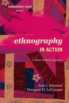 Ethnography in Action: A Mixed Methods Approach by Margaret D. LeCompte, Jean J. Schensul