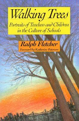 Walking Trees: Portraits of Teachers and Children in the Culture of Schools by Ralph Fletcher