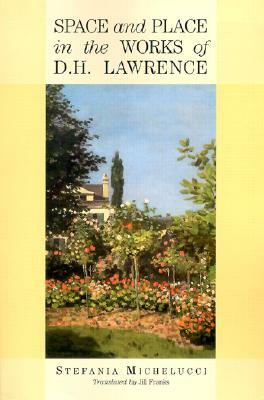 Space and Place in the Works of D.H. Lawrence by Stefania Michelucci