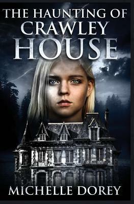 The Haunting of Crawley House by Michelle Dorey