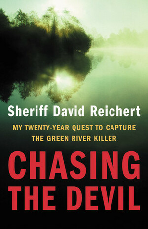 Chasing the Devil: My Twenty-Year Quest to Capture the Green River Killer by David Reichert