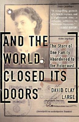 And The World Closed Its Doors: The Story Of One Family Abandoned To The Holocaust by David Clay Large