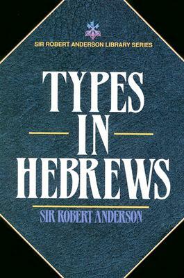 Types in Hebrews by Sir Robert Anderson