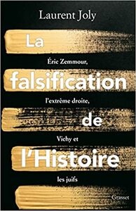 La falsification de l'Histoire : Eric Zemmour, l'extrême droite, Vichy et les juifs by Laurent Joly