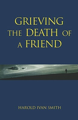 Grieving the Death of a Friend by Harold Ivan Smith