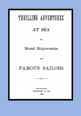 Thrilling adventures at sea, or noted shipwrecks and famous sailors by Anonimous Author