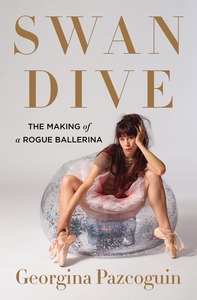 Swan Dive: The Making of a Rogue Ballerina by Georgina Pazcoguin