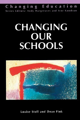 Changing Our Schools by Dean Fink, Louise Stoll, Basil Ed Stoll