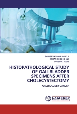 Histopathological Study Of Gallbladder Specimens After Cholecystectomy by Kedar Singh Shahi, Sanjeev Kumar Shukla