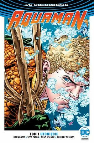 Aquaman. Tom 1. Utonięcie by Dan Abnett, Brad Walker, Philippe Briones, Scot Eaton