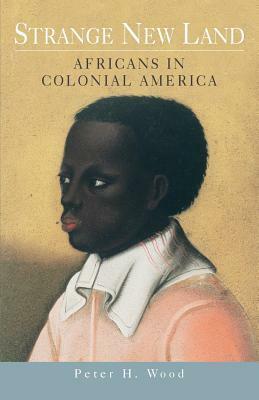 Strange New Land: Africans in Colonial America by Peter H. Wood