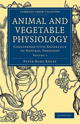 Animal and Vegetable Physiology 2 Volume Paperback Set: Considered with Reference to Natural Theology by Peter Mark Roget