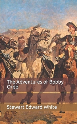 The Adventures of Bobby Orde by Stewart Edward White