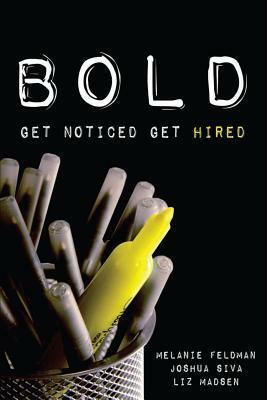 Bold: Get Noticed, Get Hired by Joshua Siva, Liz Madsen, Melanie Feldman
