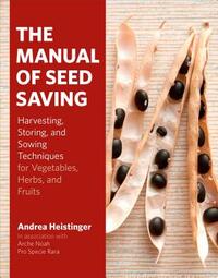 The Manual of Seed Saving: Harvesting, Storing, and Sowing Techniques for Vegetables, Herbs, and Fruits by Andrea Heistinger