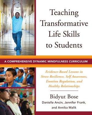 Teaching Transformative Life Skills to Students: A Comprehensive Dynamic Mindfulness Curriculum by Jennifer Frank, Bidyut Bose, Danielle Ancin