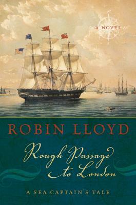 Rough Passage to London: A Sea Captain's Tale, a Novel by Robin Lloyd