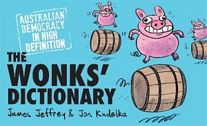 The Wonks' Dictionary: Australian Democracy in High Definition by Jon Kudelka, James Jeffrey