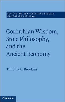 Corinthian Wisdom, Stoic Philosophy, and the Ancient Economy by Timothy A. Brookins