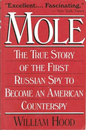 Mole - The True Story of the First Russian Spy to Become an American Counterspy by William Hood