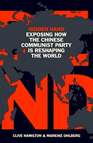Hidden Hand: Exposing How the Chinese Communist Party is Reshaping the World by Clive Hamilton, Mareike Ohlberg
