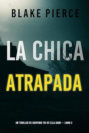 La chica atrapada by Blake Pierce