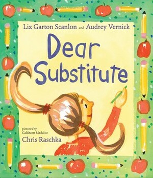 Dear Substitute by Audrey Vernick, Liz Garton Scanlon, Chris Raschka
