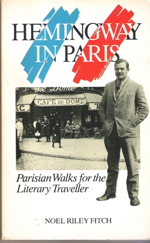 Hemingway in Paris: Parisian Walks for the Literary Traveller by Noël Riley Fitch