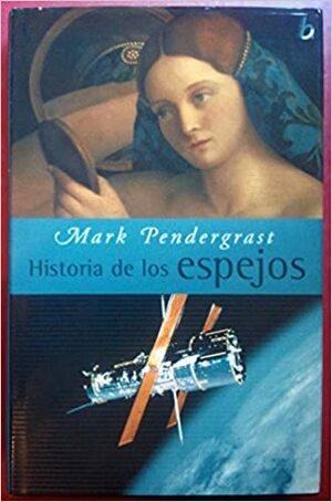 Historia de los espejos by Mark Pendergrast