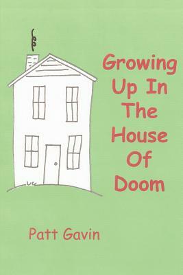 Growing Up In The House Of Doom by Patt Gavin