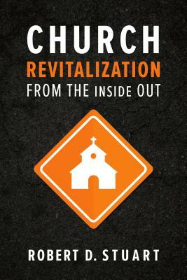Church Revitalization from the Inside Out by R. D. Stuart