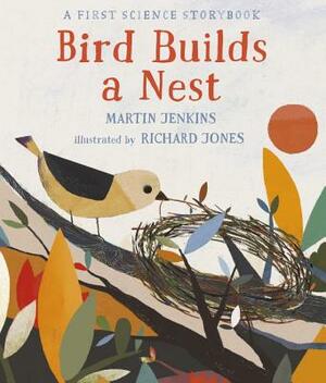 Bird Builds a Nest: A First Science Storybook by Martin Jenkins
