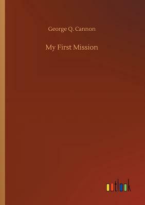 My First Mission by George Q. Cannon