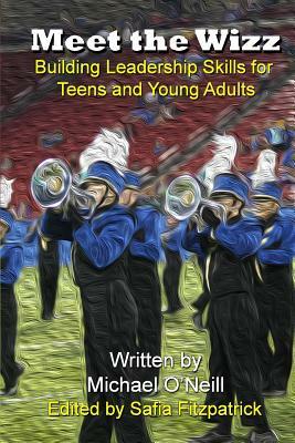 Meet The Wizz: Building Leadership Skills for Teens and Young Adults by Michael A. O'Neill