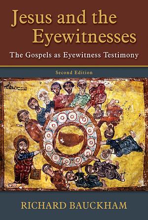 Jesus and the Eyewitnesses, 2nd ed.: The Gospels as Eyewitness Testimony by Richard Bauckham, Richard Bauckham