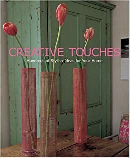 Creative Touches: Hundreds Of Stylish Ideas For Your Home by Julie Savill