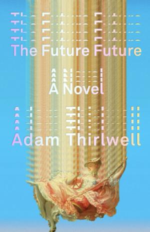 The Future Future by Adam Thirlwell