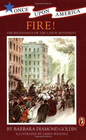 Fire!: The Beginnings of the Labor Movement by Barbara Diamond Goldin