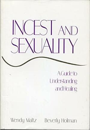 Incest and Sexuality: A Guide to Understanding and Healing by Wendy Maltz, Beverly Holman