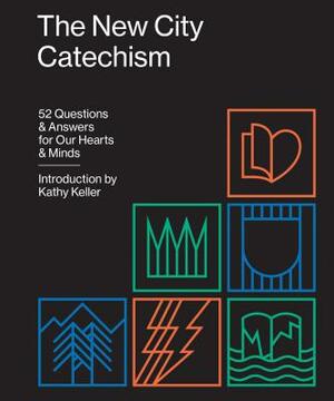 The New City Catechism: 52 Questions and Answers for Our Hearts and Minds by 