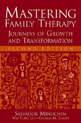 Mastering Family Therapy: Journeys of Growth and Transformation by Wai-Yung Lee, George M. Simon, Salvador Minuchin