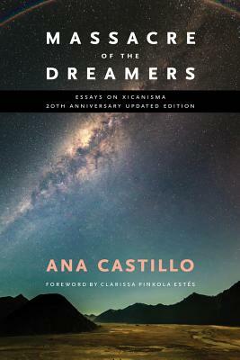 Massacre of the Dreamers: Essays on Xicanisma. 20th Anniversary Updated Edition. by Ana Castillo