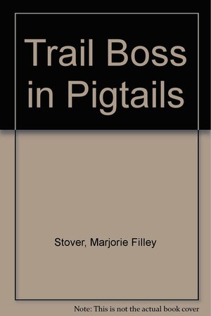 Trail Boss In Pigtails by Marjorie Filley Stover