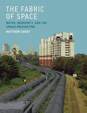 The Fabric of Space: Water, Modernity, and the Urban Imagination by Matthew Gandy