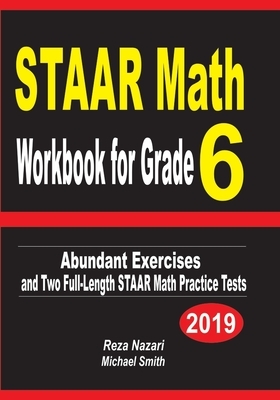 STAAR Math Workbook for Grade 6: Abundant Exercises and Two Full-Length STAAR Math Practice Tests by Michael Smith, Reza Nazari