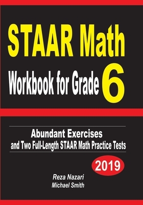 STAAR Math Workbook for Grade 6: Abundant Exercises and Two Full-Length STAAR Math Practice Tests by Reza Nazari, Michael Smith