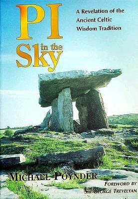 Pi in the Sky: A Revelation of the Ancient Celtic Wisdom Traditio by Michael Poynder, George Trevelyan, McIhael Poynder