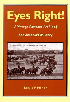 Eyes Right!: A Vintage Postcard Profile of San Antonio's Military by Lewis F. Fisher